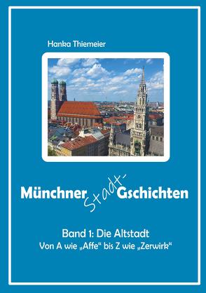 Münchner Stadt-Gschichten: Band 1: Die Altstadt von Thiemeier,  Hanka