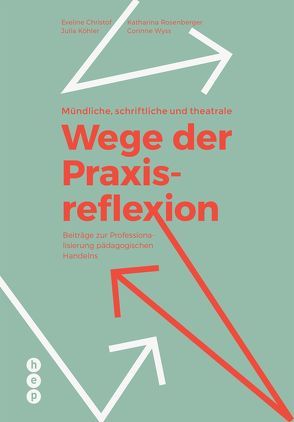 Mündliche, schriftliche und theatrale Wege der Praxisreflexion von Christof,  Eveline, Köhler,  Julia, Rosenberger,  Katharina, Wyss,  Corinne