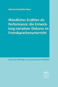 Mündliches Erzählen als Performance: die Entwicklung narrativer Diskurse im Fremdsprachenunterricht von Bergfelder-Boos,  Gabriele
