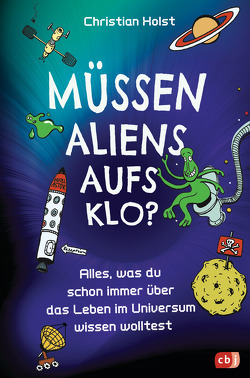 Müssen Aliens aufs Klo? – Alles, was du schon immer über das Leben im Universum wissen wolltest von Holst,  Christian, Klein,  Horst