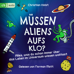 Müssen Aliens aufs Klo? – Alles, was du schon immer über das Leben im Universum wissen wolltest von Holst,  Christian, Matt,  Norman