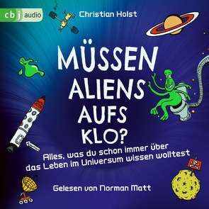 Müssen Aliens aufs Klo? – Alles, was du schon immer über das Leben im Universum wissen wolltest von Holst,  Christian, Matt,  Norman