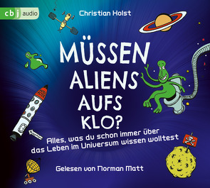 Müssen Aliens aufs Klo? – Alles, was du schon immer über das Leben im Universum wissen wolltest von Holst,  Christian, Matt,  Norman