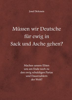 Müssen wir Deutsche für ewig in Sack und Asche gehen von Dickmeis,  Josef