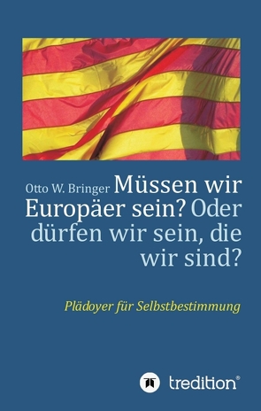 Müssen wir Europäer sein? Oder dürfen wir sein, die wir sind? von Bringer,  Otto W.