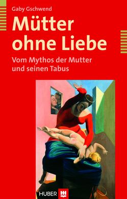 Mütter ohne Liebe von Gschwend,  Gaby