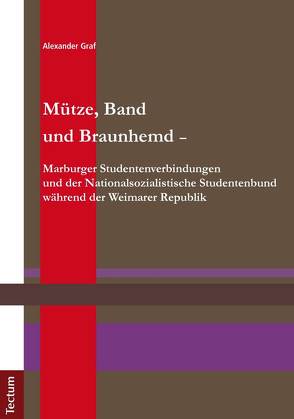 Mütze, Band und Braunhemd – Marburger Studentenverbindungen und der Nationalsozialistische Studentenbund während der Weimarer Republik von Graf,  Alexander