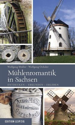 Mühlenromantik in Sachsen von Mueller,  Wolfgang, Ochsler,  Wolfgang, Sächsischer Mühlenverein e.V.