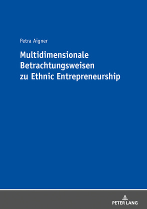 Multidimensionale Betrachtungsweisen zu Ethnic Entrepreneurship von Aigner,  Petra