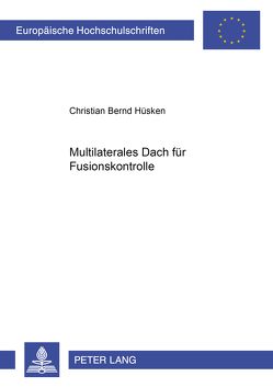 «Multilaterales Dach» für Fusionskontrolle? von Hüsken,  Christian Bernd