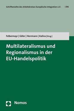 Multilateralismus und Regionalismus in der EU-Handelspolitik von Felbermayr,  Gabriel J., Göler,  Daniel, Herrmann,  Christoph, Kalina,  Andreas