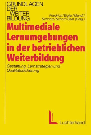 Multimediale Lernumgebungen in der betrieblichen Weiterbildung von Eigler,  Gunther, Friedrich,  Helmut F, Mandl,  Heinz, Schnotz,  Wolfgang, Schott,  Franz, Seel,  Norbert M.