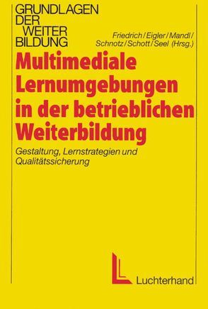 Multimediale Lernumgebungen in der betrieblichen Weiterbildung von Eigler,  Gunther, Friedrich,  Helmut F, Mandl,  Heinz, Schnotz,  Wolfgang, Schott,  Franz, Seel,  Norbert M.