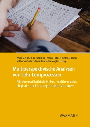 Multiperspektivische Analysen von Lehr-Lernprozessen von Beck,  Melanie, Beck,  Teresa, Bescherer,  Christine, Billion,  Lara, Brandt,  Birgit, Denner,  Liselotte, Engel,  Joachim, Fellmann,  Anne, Fetzer,  Marei, Gysin,  Birgit, Höck,  Gyde, Huth,  Melanie, Kadunz,  Gert, Keuch,  Sarah, Löthe,  Herbert, Möller,  Victoria, Papadopoulou-Tzaki,  Pelagia, Platz,  Melanie, Scheible,  Annette, Schreiber,  Christof, Seiler,  Brigitte, Teschner,  Martina, Vogler,  Anna-Marietha, Wehner,  Ulrich, Wessolowski,  Silvia