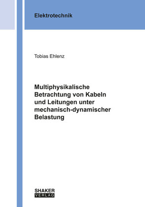 Multiphysikalische Betrachtung von Kabeln und Leitungen unter mechanisch-dynamischer Belastung von Ehlenz,  Tobias