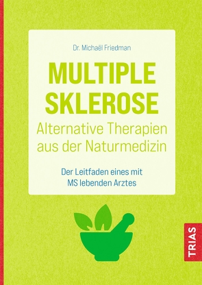 Multiple Sklerose – Alternative Therapien aus der Naturmedizin von Brodersen,  Imke, Friedman,  Michael