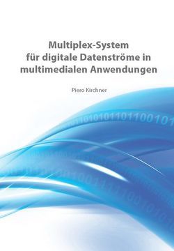 Multiplex-System für digitale Datenströme in multimedialen Anwendungen – Dissertation von Kirchner,  Piero