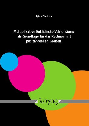 Multiplikative Euklidische Vektorräume als Grundlage für das Rechnen mit positiv-reellen Größen von Friedrich,  Björn