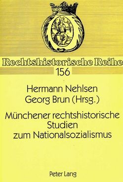 Münchener rechtshistorische Studien zum Nationalsozialismus von Brun,  Georg, Nehlsen,  Hermann