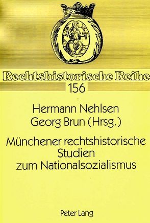Münchener rechtshistorische Studien zum Nationalsozialismus von Brun,  Georg, Nehlsen,  Hermann