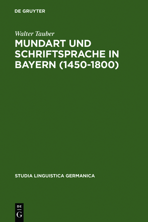 Mundart und Schriftsprache in Bayern (1450-1800) von Tauber,  Walter