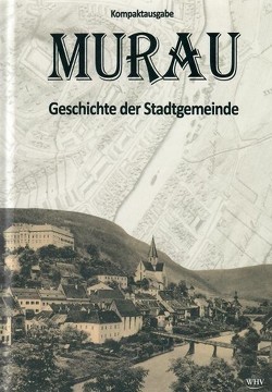 Murau – Geschichte der Stadtgemeinde von Brodschild,  Renate, Brunner,  Walter, Engel,  Maria, Häger,  Wolfgang, Mirsch,  Ingo, Wieland,  Wolfgang