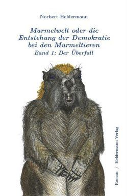 Murmelwelt oder die Entstehung der Demokratie bei den Murmeltieren von Heldermann,  Norbert