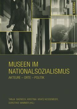 Museen im Nationalsozialismus von Baensch,  Tanja, Bernau,  Nikolaus, Berner,  Margit, Blewett,  Morwenna, Codogni-Lancucka,  Diana, Dulibic,  Ljerka, Gaertringen,  Hans Georg Hiller von, Gaertringen,  Katrin Hiller von, Gross,  Raphael, Halle,  Uta, Hehenberger,  Susanne, Kahl,  Paul, Keß,  Bettina, Kott,  Christina, Kratz-Kessemeier,  Kristina, Löscher,  Monika, Nezzo,  Marta, Perschke,  Reena, Röskau-Rydel,  Isabel, Trzec,  Iva Pasini, Tschirner,  Ulfert, Tymkiw,  Michael, Weißbrich,  Thomas, Wimmer,  Dorothee, Winter,  Petra, Zuschlag,  Christoph