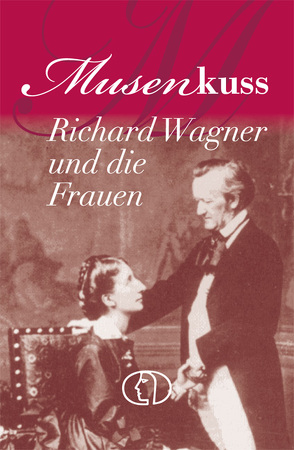 Musenkuss – Richard Wagner und die Frauen von Kunze,  Hagen