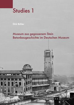 Museum aus gegossenem Stein Betonbaugeschichte im Deutschen Museum von Bühler,  Dirk