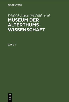 Museum der Alterthums-Wissenschaft / Museum der Alterthums-Wissenschaft. Band 1 von Buttmann,  Philipp, Wolf,  Friedrich August