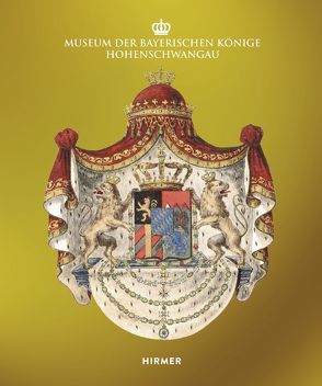 Museum der Bayerischen Könige Hohenschwangau von im Auftrag des Wittelsbacher Ausgleichsfonds München von Elisabeth von Hagenow,  Luitgard Löw und Andreas von Majewski