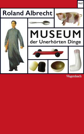 Museum der Unerhörten Dinge von Albrecht,  Roland