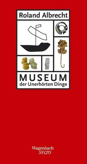 Museum der unerhörten Dinge von Albrecht,  Roland