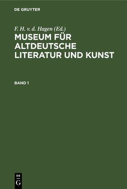 Museum für altdeutsche Literatur und Kunst / Museum für altdeutsche Literatur und Kunst. Band 1 von Büsching,  J. S., Docen,  B. J., Hagen,  F. H. v. d.