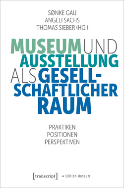 Museum und Ausstellung als gesellschaftlicher Raum von Gau,  Sönke, Sachs,  Angeli, Sieber,  Thomas