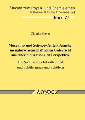 Museums- und Science Center-Besuche im naturwissenschaftlichen Unterricht aus einer motivationalen Perspektive von Geyer,  Claudia