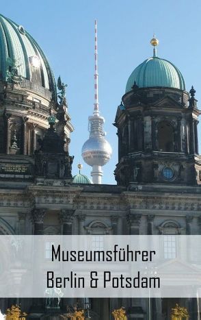 Museumsführer Berlin & Potsdam von Stein,  Claudia