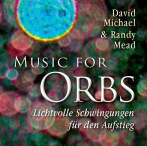 Music for Orbs. Lichtvolle Schwingungen für den Aufstieg von Mead,  Randy, Michael,  David