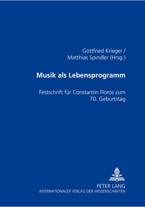 Musik als Lebensprogramm von Krieger,  Gottfried, Spindler,  Matthias