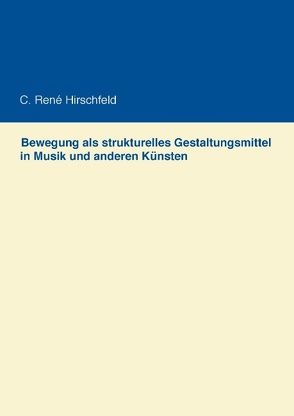 Bewegung als strukturelles Gestaltungsmittel in Musik und anderen Künsten von Hirschfeld,  C. René