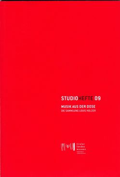 Studiohefte 09. Musik aus der Dose. Die Sammlung Louis Holzer von Gratl,  Franz, Meighörner,  Wolfgang, Neuner,  Meinhard, Sporer-Heis,  Claudia, Sprenger-Kranz,  Marlene