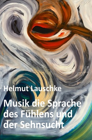 Musik die Sprache des Fühlens und der Sehnsucht von Lauschke,  Helmut