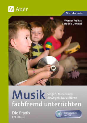 Musik fachfremd unterrichten – Die Praxis 1/2 von Dittmar,  Caroline, Freitag,  Werner