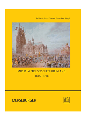 Musik im preußischen Rheinland (1815–1918) von Kolb,  Fanian, Wasserloos,  Yvonne