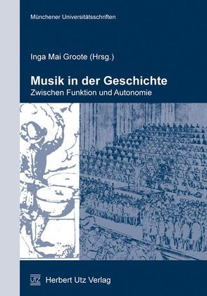 Musik in der Geschichte – zwischen Funktion und Autonomie von Groote,  Inga Mai