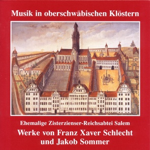 Musik in oberschwäbischen Klöstern – Salem von Schlecht,  Franz Xaver, Sommer,  Jakob