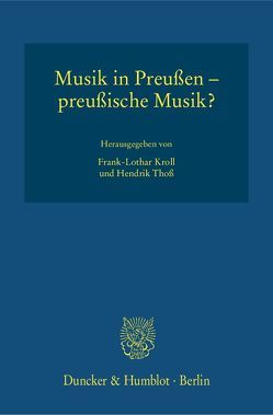 Musik in Preußen – preußische Musik? von Kroll,  Frank-Lothar, Thoß,  Hendrik