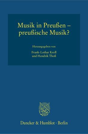 Musik in Preußen – preußische Musik? von Kroll,  Frank-Lothar, Thoß,  Hendrik