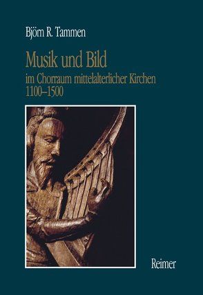 Musik und Bild im Chorraum mittelalterlicher Kirchen 1100-1500 von Tammen,  Björn R.